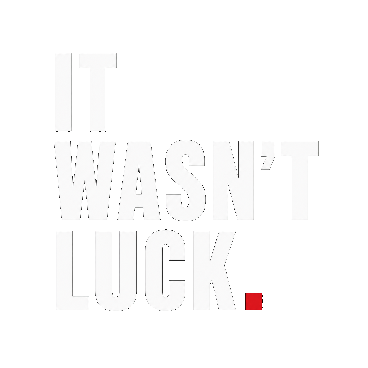 IT WASN'T LUCK